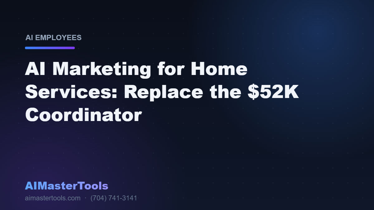 AI Marketing for Home Services: Replace the $52K Coordinator